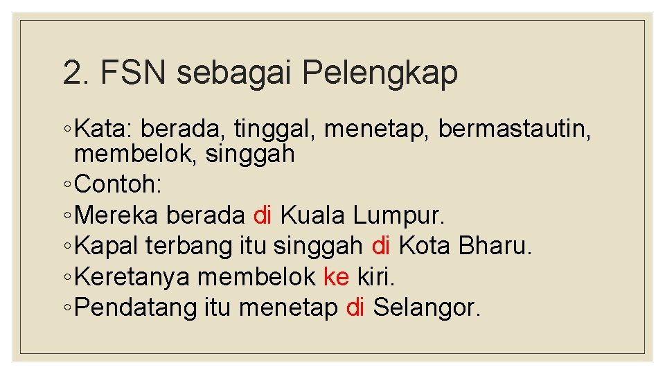 2. FSN sebagai Pelengkap ◦Kata: berada, tinggal, menetap, bermastautin, membelok, singgah ◦Contoh: ◦Mereka berada