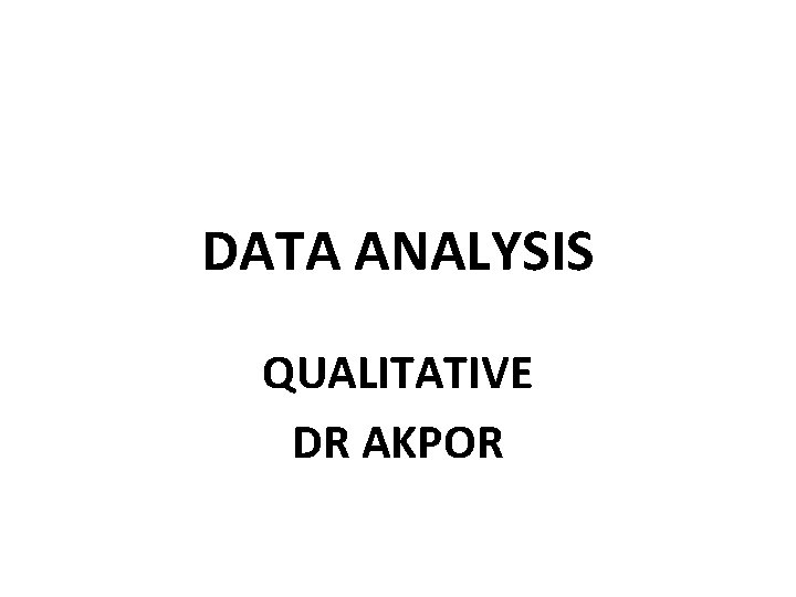 DATA ANALYSIS QUALITATIVE DR AKPOR DATA ANALYSIS QUALITATIVE DR AKPOR