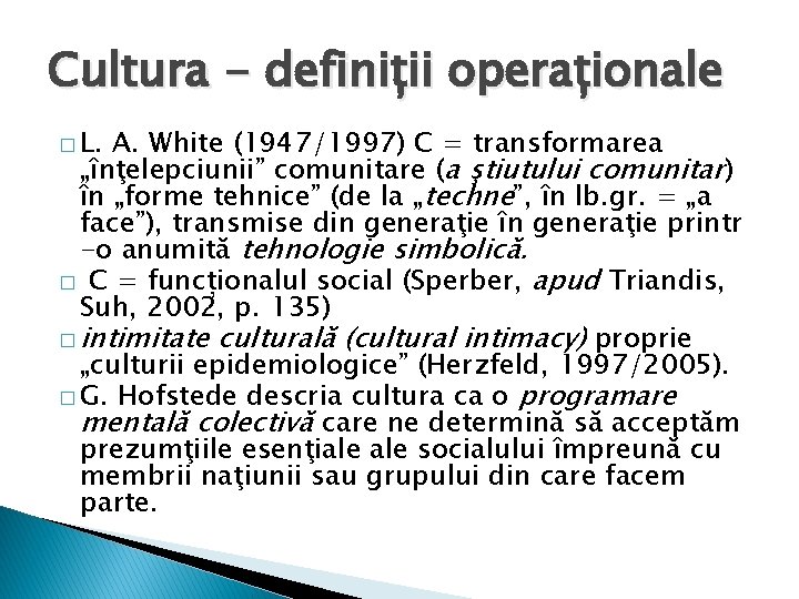 Cultura - definiții operaționale � L. A. White (1947/1997) C = transformarea „înţelepciunii” comunitare