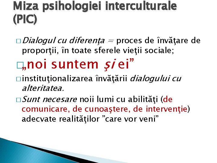 Miza psihologiei interculturale (PIC) � Dialogul cu diferenţa = proces de învăţare de proporţii,