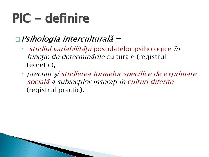 PIC - definire � Psihologia interculturală = ◦ studiul variabilităţii postulatelor psihologice în funcţie