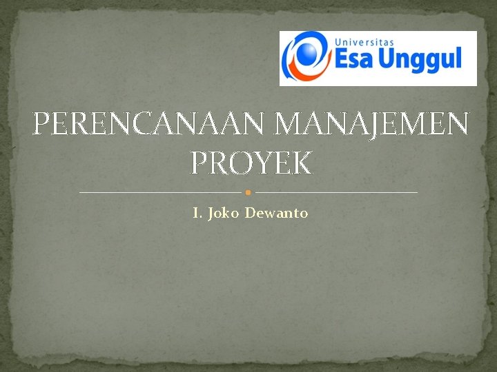 PERENCANAAN MANAJEMEN PROYEK I. Joko Dewanto 