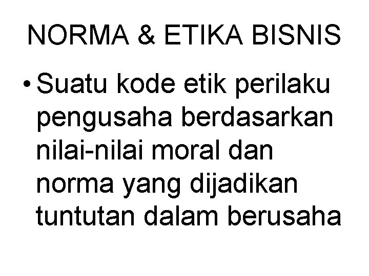 NORMA & ETIKA BISNIS • Suatu kode etik perilaku pengusaha berdasarkan nilai-nilai moral dan
