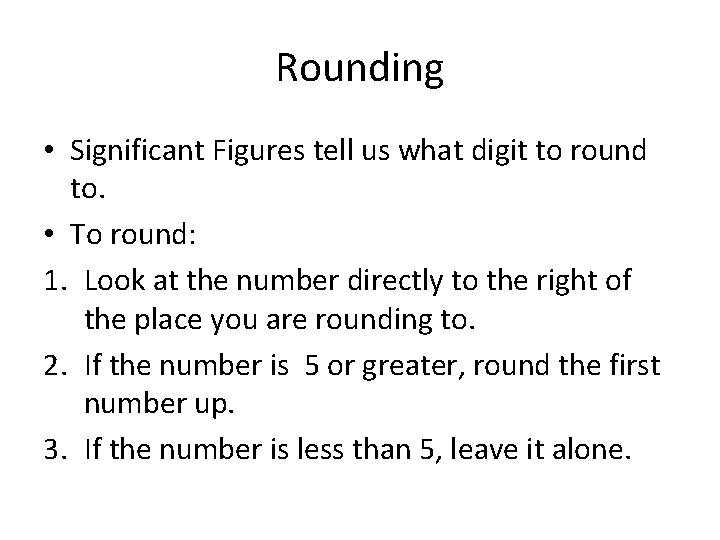 Rounding • Significant Figures tell us what digit to round to. • To round: