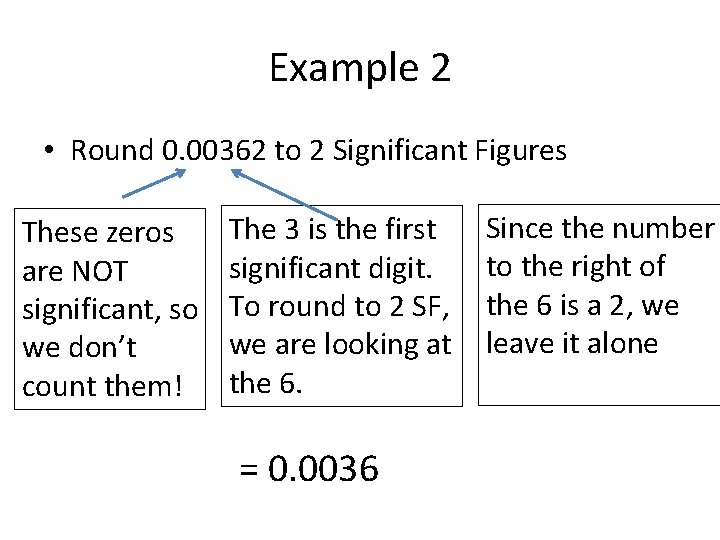 Example 2 • Round 0. 00362 to 2 Significant Figures These zeros are NOT