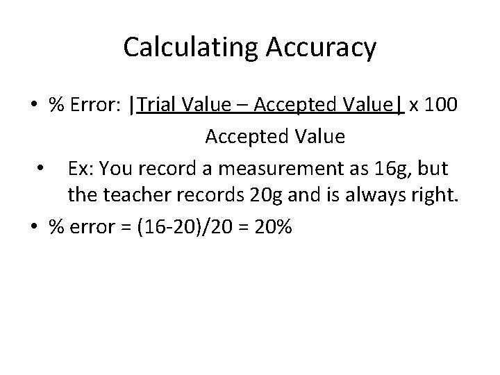 Calculating Accuracy • % Error: |Trial Value – Accepted Value| x 100 Accepted Value