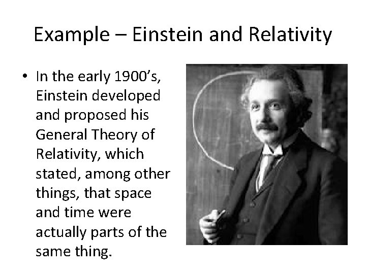 Example – Einstein and Relativity • In the early 1900’s, Einstein developed and proposed