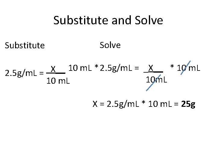 Substitute and Solve Substitute Solve 10 m. L * 2. 5 g/m. L =