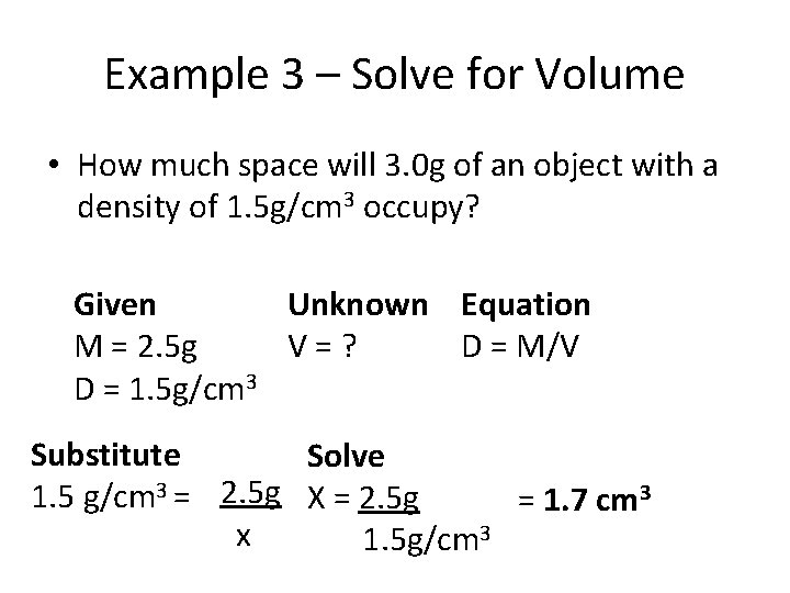 Example 3 – Solve for Volume • How much space will 3. 0 g