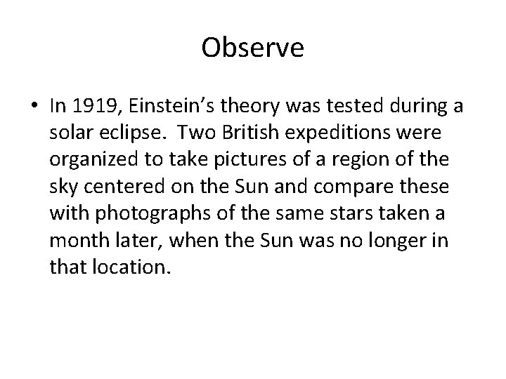 Observe • In 1919, Einstein’s theory was tested during a solar eclipse. Two British