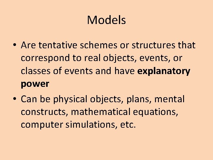Models • Are tentative schemes or structures that correspond to real objects, events, or