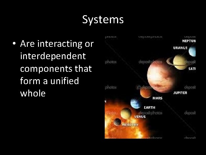 Systems • Are interacting or interdependent components that form a unified whole 