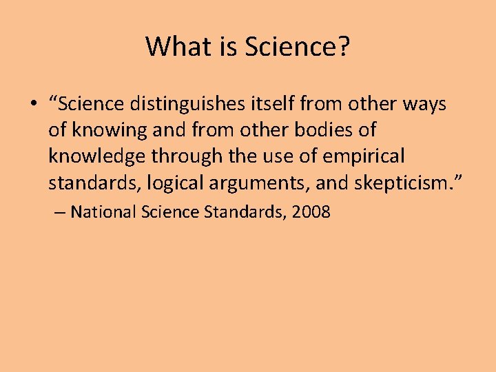 What is Science? • “Science distinguishes itself from other ways of knowing and from