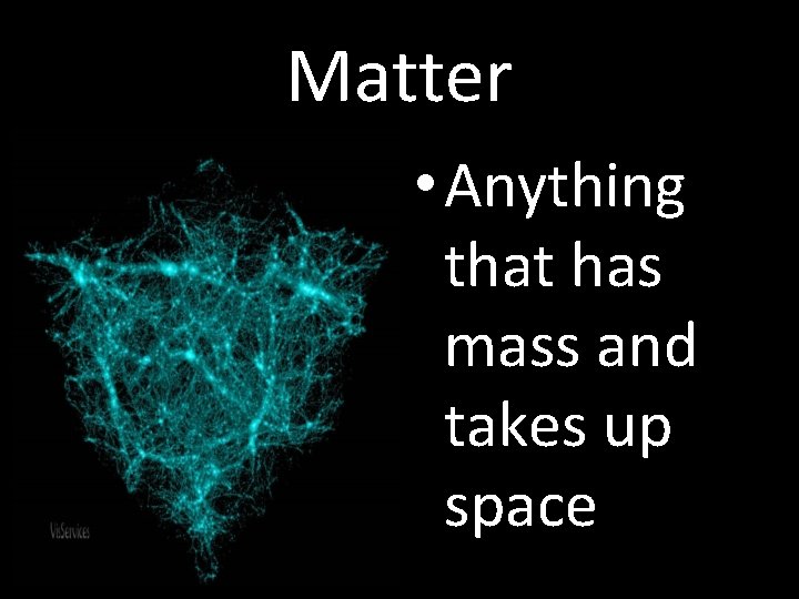 Matter • Anything that has mass and takes up space 