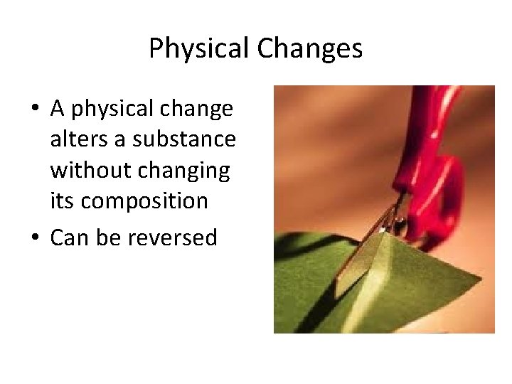 Physical Changes • A physical change alters a substance without changing its composition •