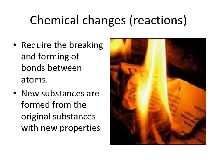 Chemical changes (reactions) • Require the breaking and forming of bonds between atoms. •