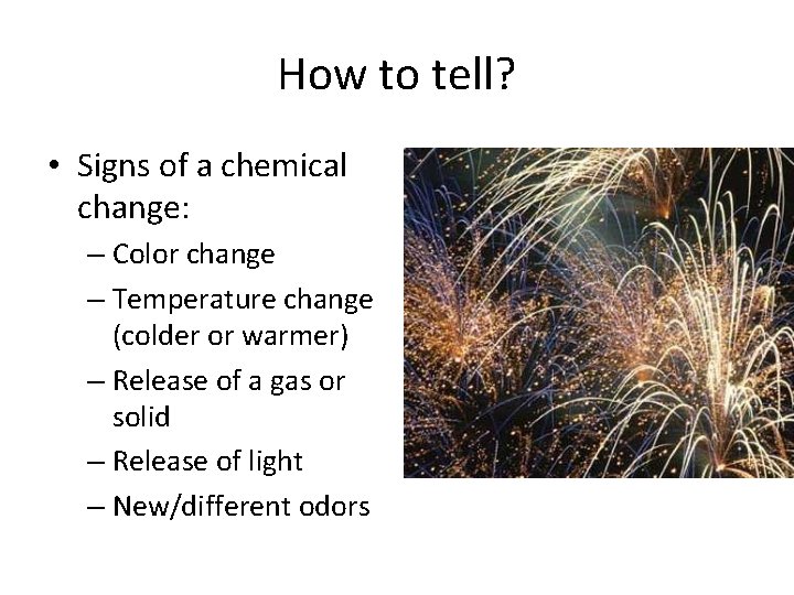 How to tell? • Signs of a chemical change: – Color change – Temperature