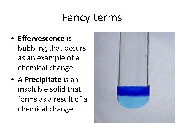 Fancy terms • Effervescence is bubbling that occurs as an example of a chemical