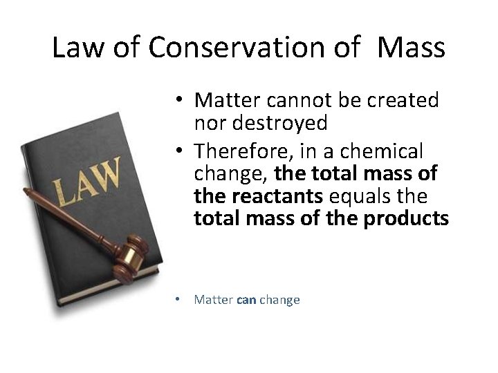 Law of Conservation of Mass • Matter cannot be created nor destroyed • Therefore,