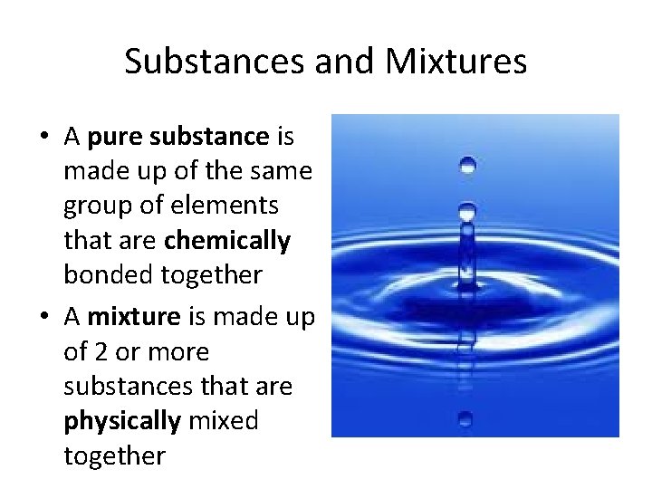 Substances and Mixtures • A pure substance is made up of the same group