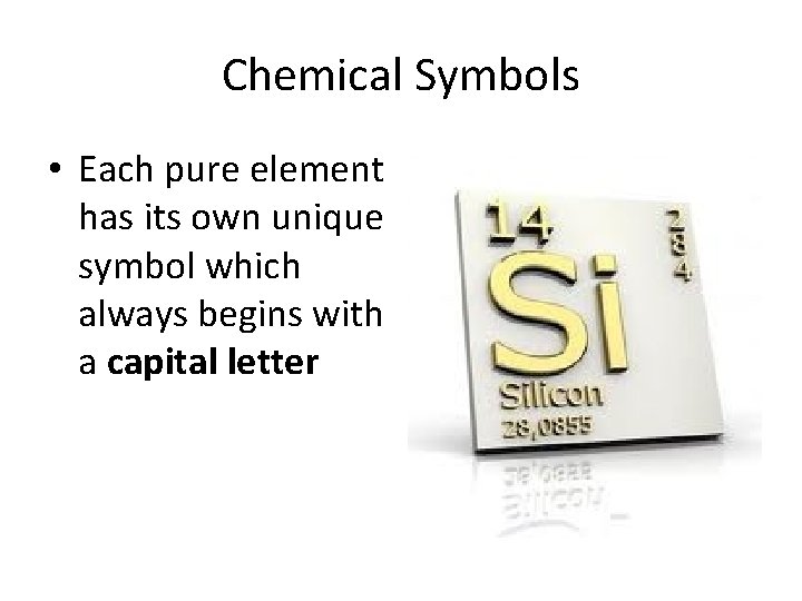 Chemical Symbols • Each pure element has its own unique symbol which always begins