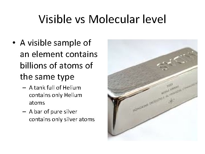 Visible vs Molecular level • A visible sample of an element contains billions of
