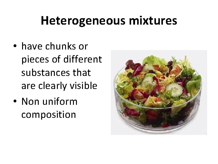 Heterogeneous mixtures • have chunks or pieces of different substances that are clearly visible