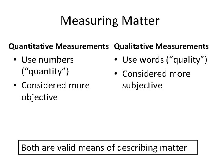 Measuring Matter Quantitative Measurements Qualitative Measurements • Use numbers (“quantity”) • Considered more objective