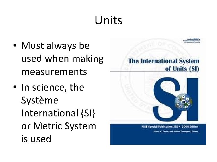 Units • Must always be used when making measurements • In science, the Système