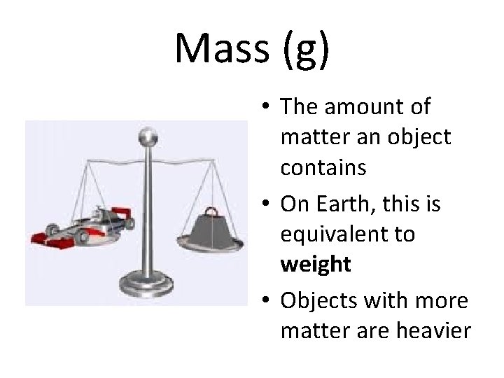 Mass (g) • The amount of matter an object contains • On Earth, this