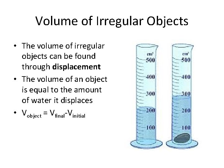 Volume of Irregular Objects • The volume of irregular objects can be found through