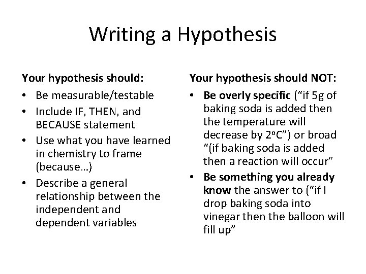 Writing a Hypothesis Your hypothesis should: • Be measurable/testable • Include IF, THEN, and