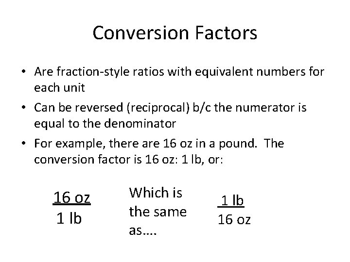 Conversion Factors • Are fraction-style ratios with equivalent numbers for each unit • Can