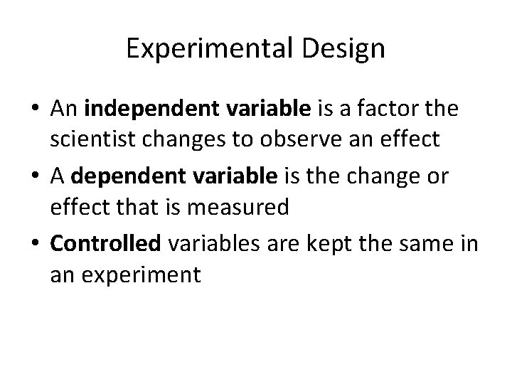 Experimental Design • An independent variable is a factor the scientist changes to observe