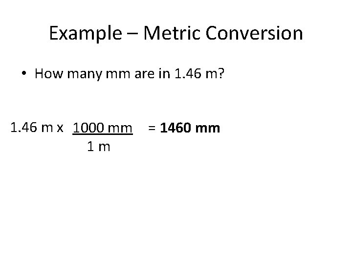 Example – Metric Conversion • How many mm are in 1. 46 m? 1.