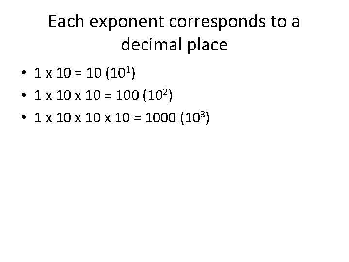 Each exponent corresponds to a decimal place • 1 x 10 = 10 (101)