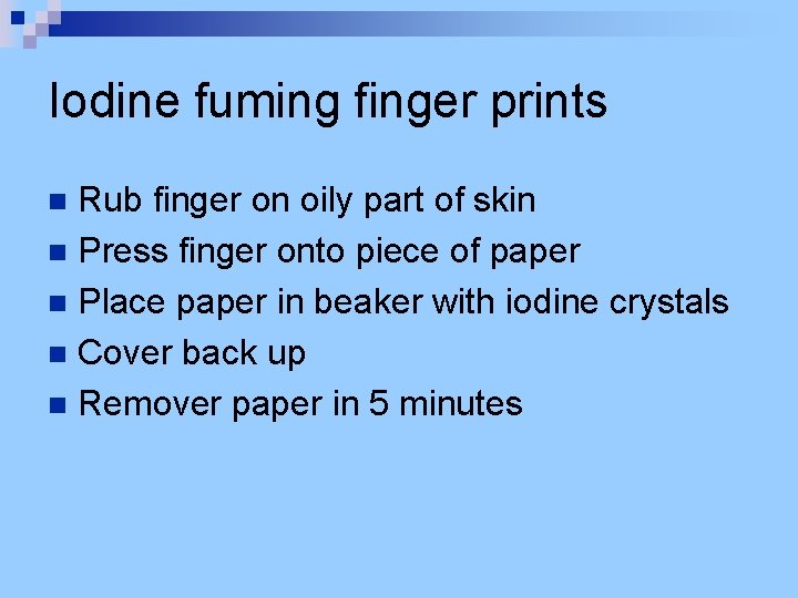 Iodine fuming finger prints Rub finger on oily part of skin n Press finger