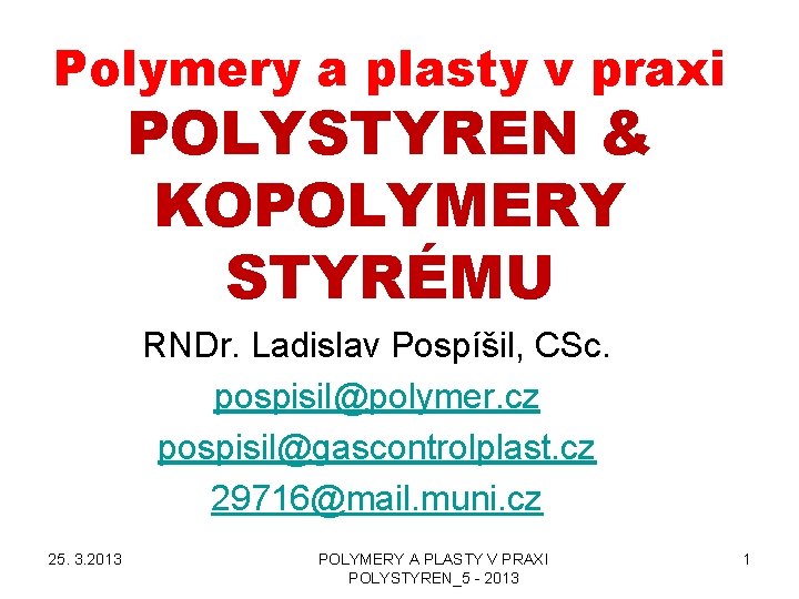 Polymery a plasty v praxi POLYSTYREN & KOPOLYMERY STYRÉMU RNDr. Ladislav Pospíšil, CSc. pospisil@polymer.