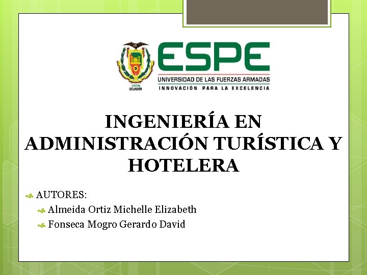 INGENIERÍA EN ADMINISTRACIÓN TURÍSTICA Y HOTELERA AUTORES: Almeida Ortiz Michelle Elizabeth Fonseca Mogro Gerardo