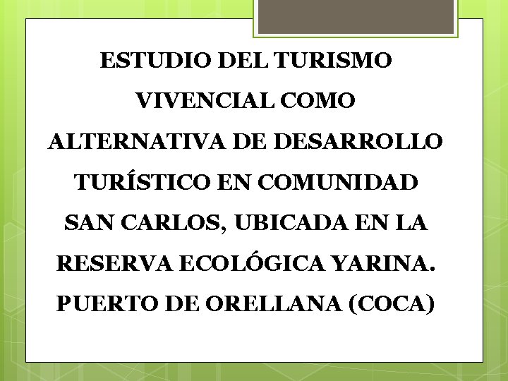 ESTUDIO DEL TURISMO VIVENCIAL COMO ALTERNATIVA DE DESARROLLO TURÍSTICO EN COMUNIDAD SAN CARLOS, UBICADA