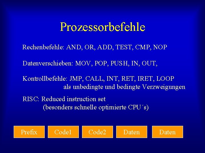 Prozessorbefehle Rechenbefehle: AND, OR, ADD, TEST, CMP, NOP Datenverschieben: MOV, POP, PUSH, IN, OUT,