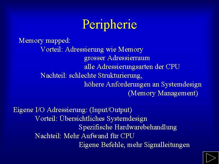 Peripherie Memory mapped: Vorteil: Adressierung wie Memory grosser Adressierraum alle Adressierungsarten der CPU Nachteil: