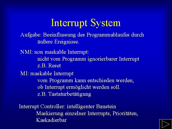 Interrupt System Aufgabe: Beeinflussung des Programmablaufes durch äußere Ereignisse. NMI: non maskable Interrupt: nicht