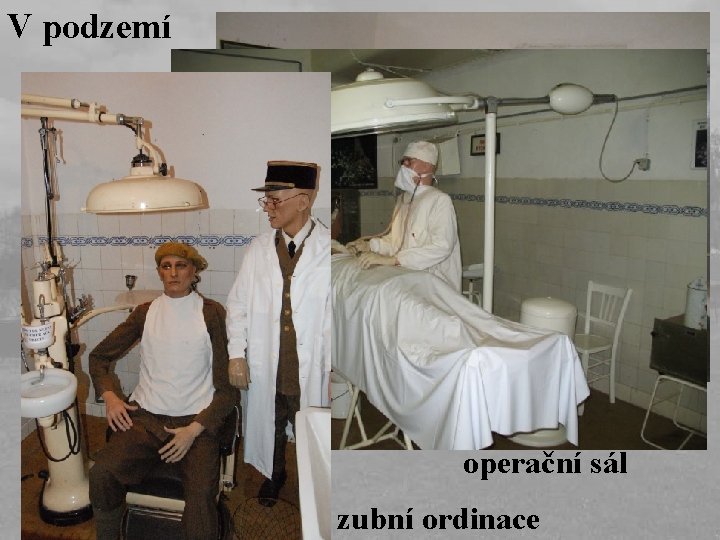 V podzemí marodka operační sál zubní ordinace 