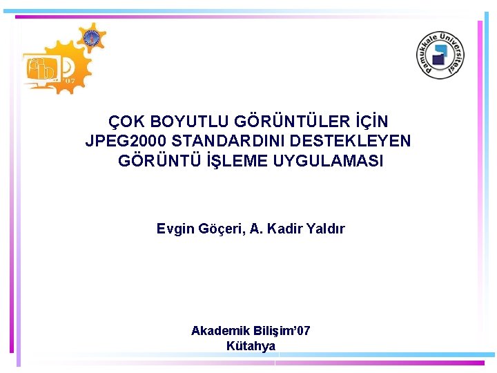 ÇOK BOYUTLU GÖRÜNTÜLER İÇİN JPEG 2000 STANDARDINI DESTEKLEYEN GÖRÜNTÜ İŞLEME UYGULAMASI Evgin Göçeri, A.