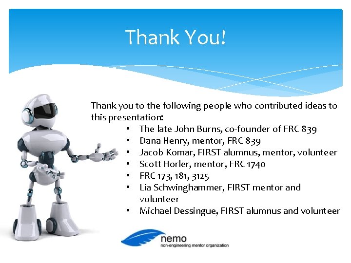 Thank You! Thank you to the following people who contributed ideas to this presentation: