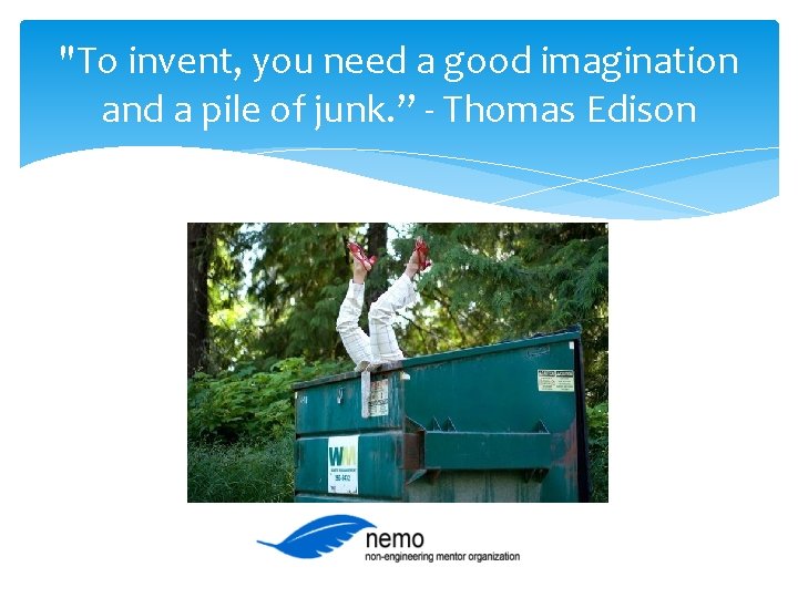 "To invent, you need a good imagination and a pile of junk. ” -