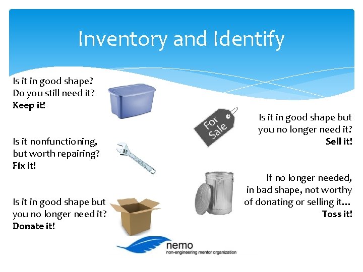 Inventory and Identify Is it in good shape? Do you still need it? Keep