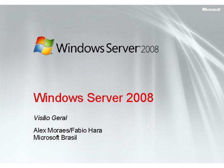 Windows Server 2008 Visão Geral Alex Moraes/Fabio Hara Microsoft Brasil 