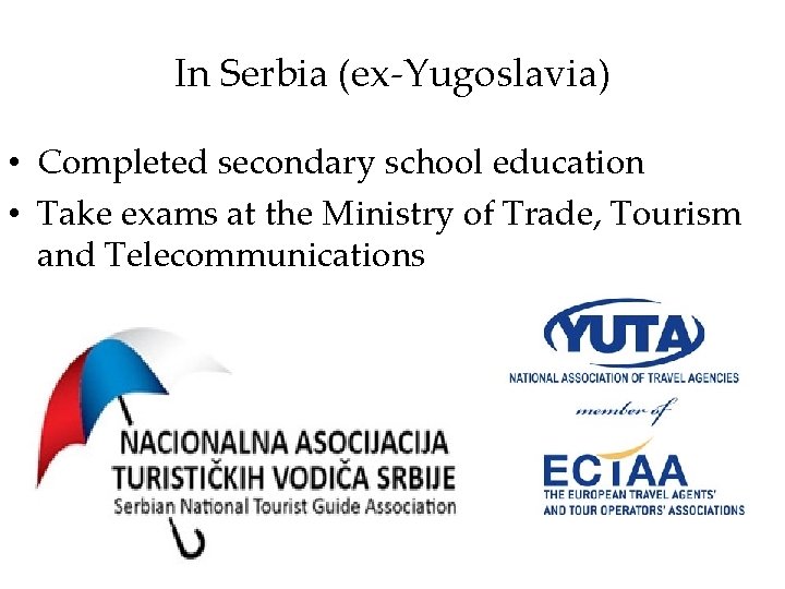 In Serbia (ex-Yugoslavia) • Completed secondary school education • Take exams at the Ministry